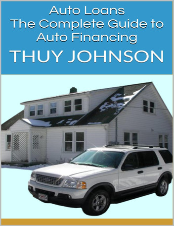 Auto Loans: The Complete Guide to Auto Financing ebook by Thuy Johnson